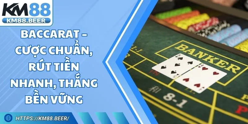 Baccarat – Cược Chuẩn, Rút Tiền Nhanh, Thắng Bền Vững
