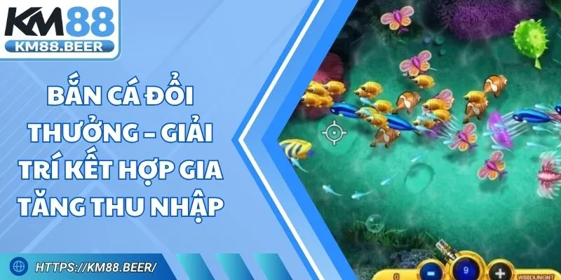 Bắn Cá Đổi Thưởng – Giải Trí Kết Hợp Gia Tăng Thu Nhập