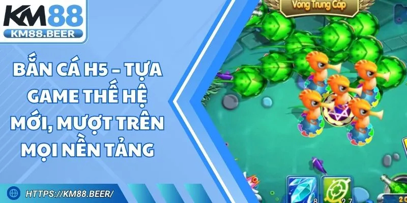 Bắn Cá H5 – Tựa Game Thế Hệ Mới, Mượt Trên Mọi Nền Tảng