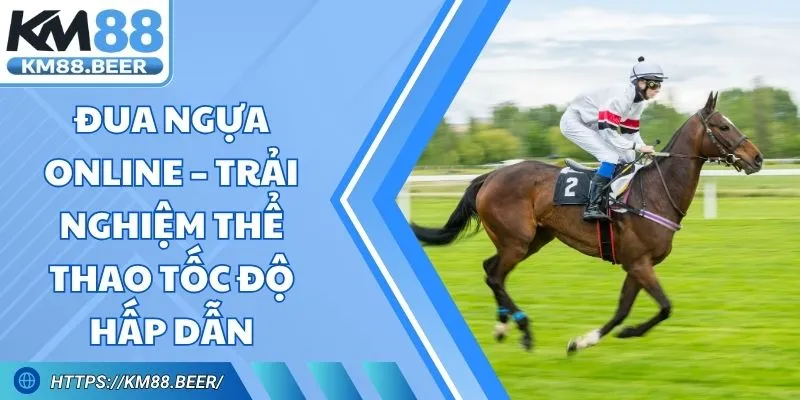 Đua Ngựa Online – Trải Nghiệm Thể Thao Tốc Độ Hấp Dẫn