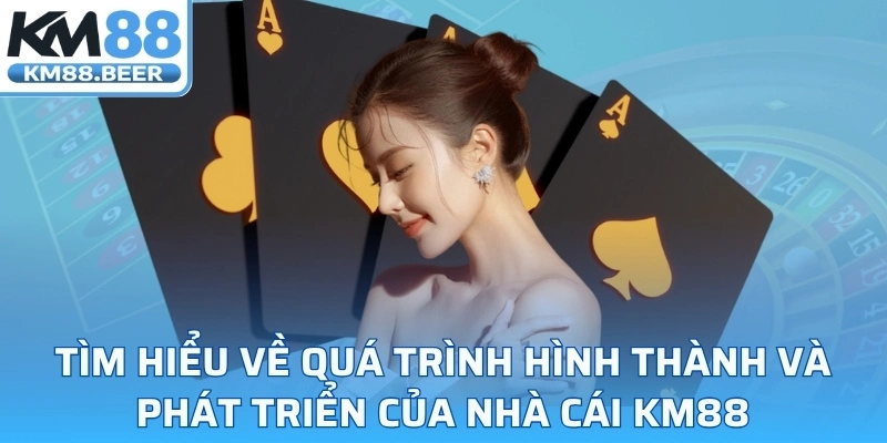 Tìm hiểu về quá trình hình thành và phát triển của nhà cái KM88
