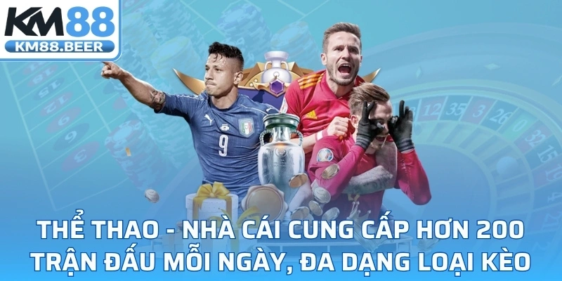 Thể thao - Nhà cái cung cấp hơn 200 trận đấu mỗi ngày, đa dạng loại kèo