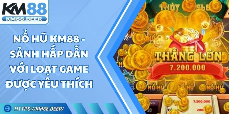 Nổ Hũ KM88 - Sảnh Hấp Dẫn Với Loạt Game Được Yêu Thích