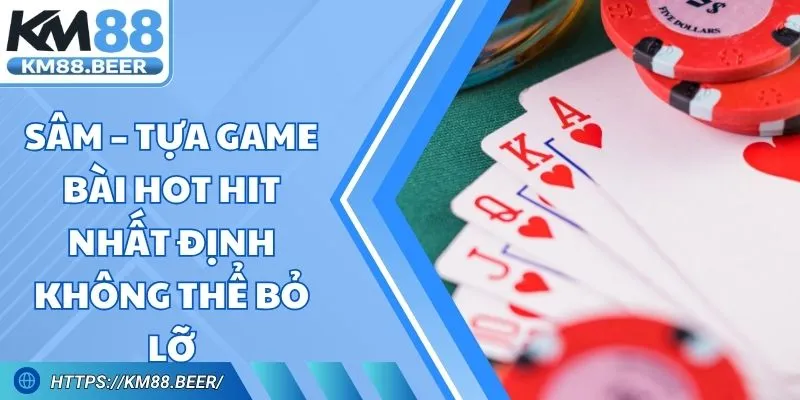 Sâm – Tựa Game Bài Hot Hit Nhất Định Không Thể Bỏ Lỡ