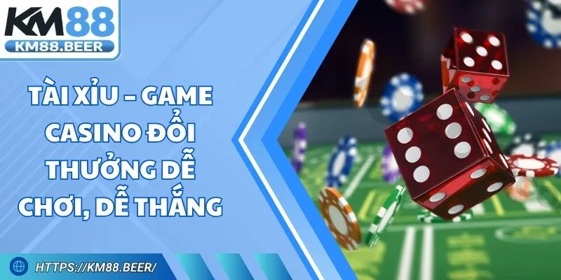 Tài Xỉu – Game Casino Đổi Thưởng Dễ Chơi, Dễ Thắng