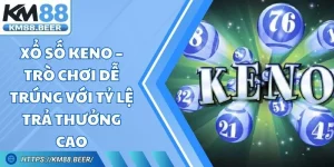 Xổ Số Keno – Trò Chơi Dễ Trúng Với Tỷ Lệ Trả Thưởng Cao